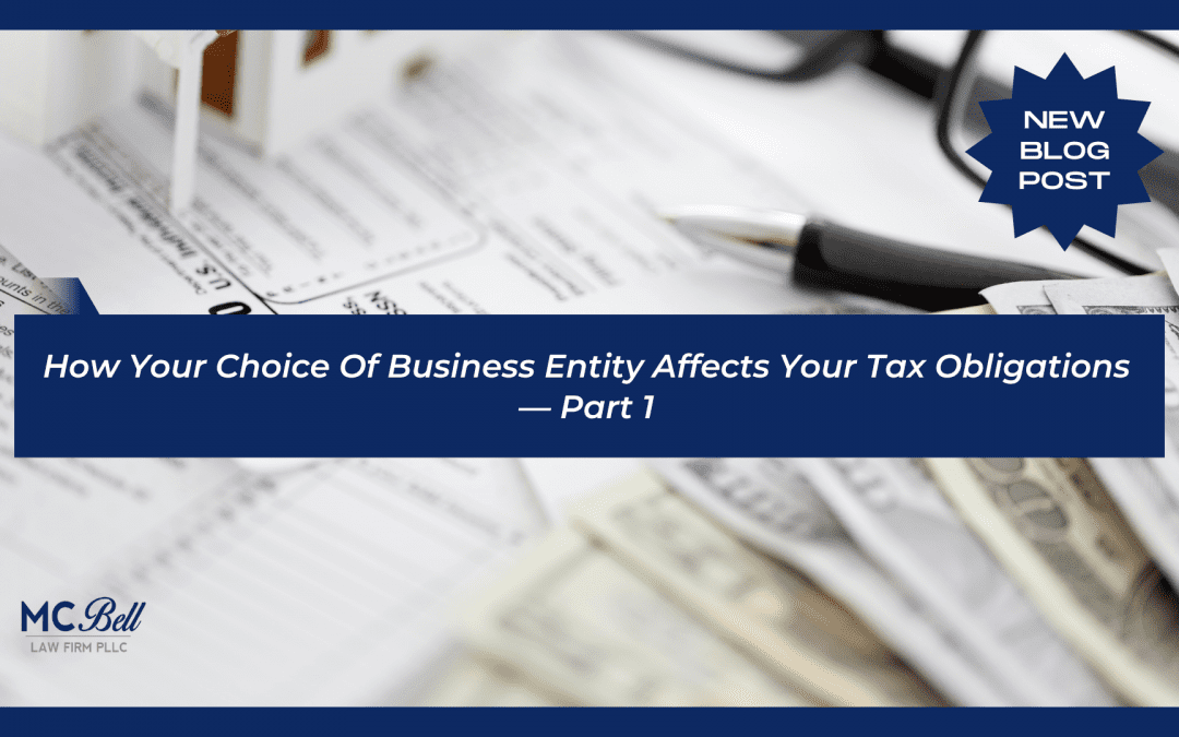 How Your Choice Of Business Entity Affects Your Tax Obligations—Part 1