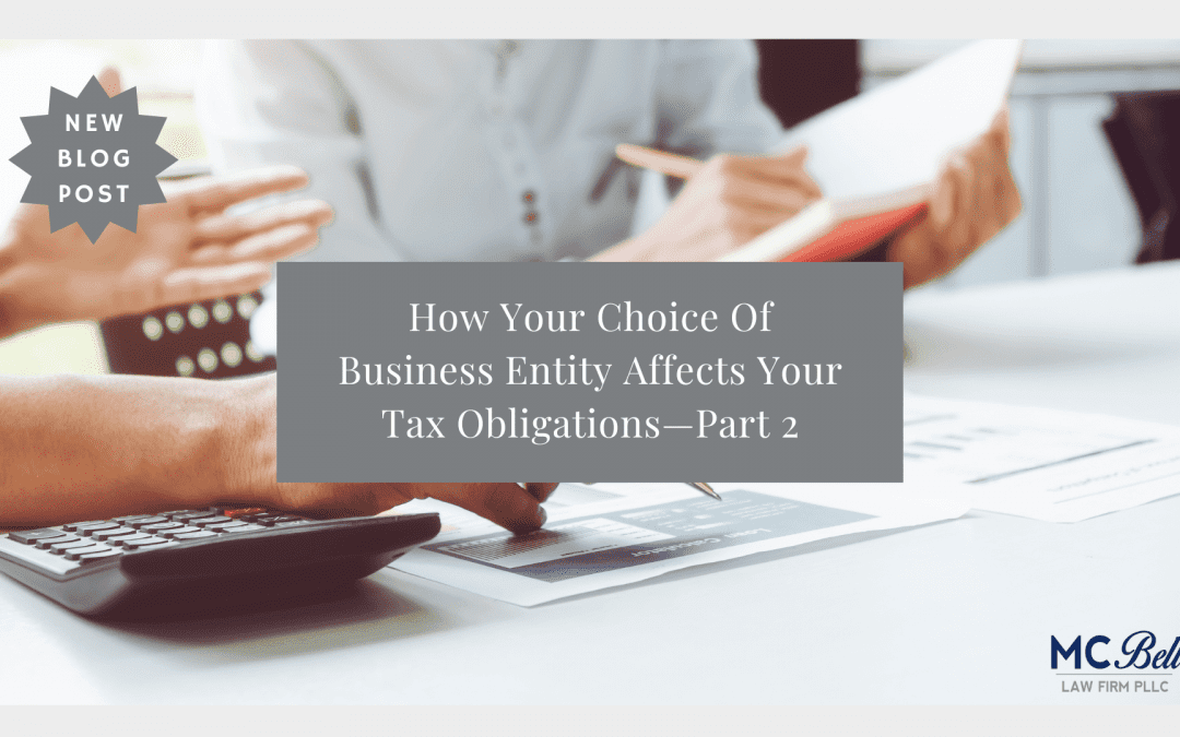 How Your Choice of Business Entity Affects Your Tax Obligations—Part 2