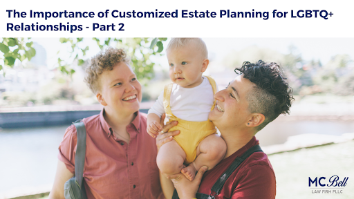The Importance of Customized Estate Planning for LGBTQ+ Relationships – Part 2
