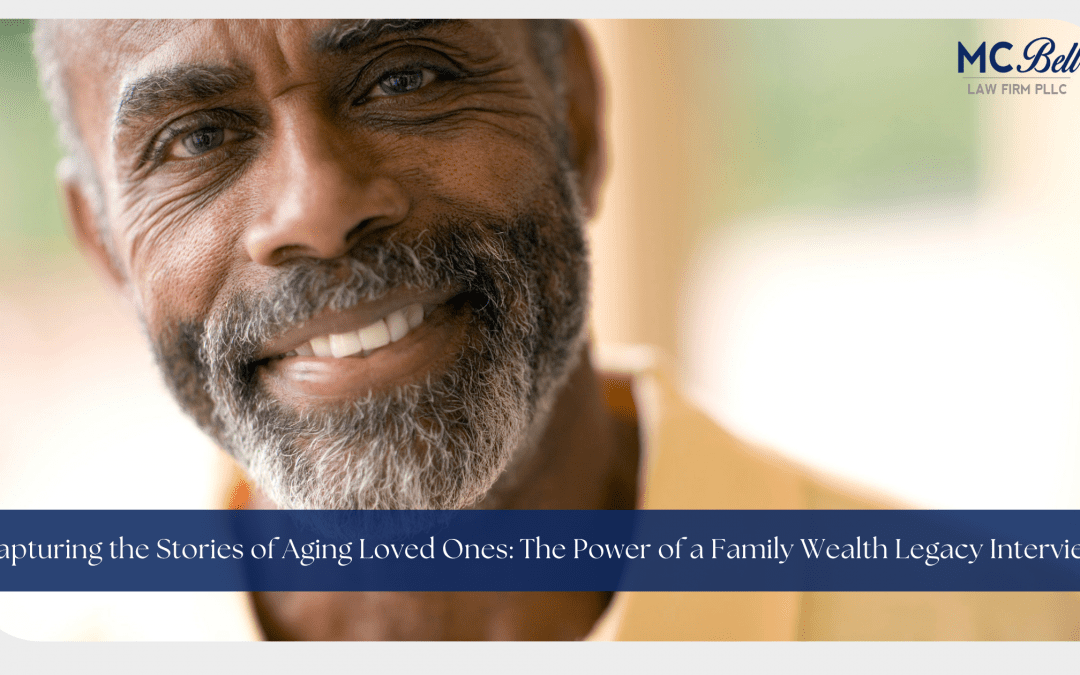 Capturing the Stories of Aging Loved Ones: The Power of a Family Wealth Legacy Interview