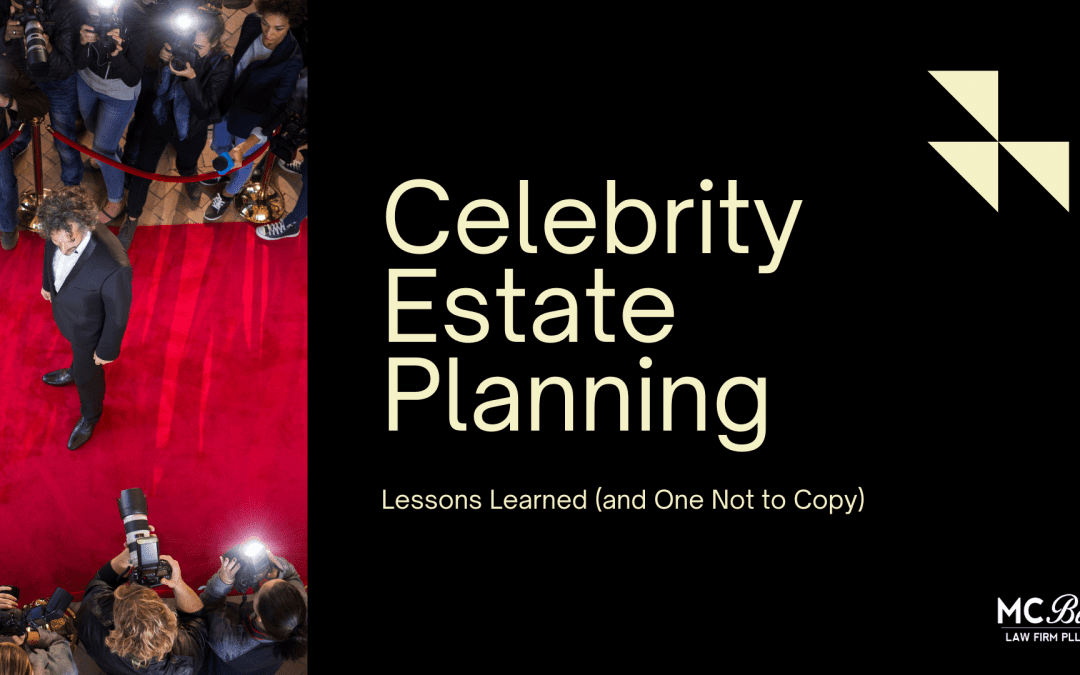 Celebrity Estate Planning: Lessons Learned (and One Not to Copy)