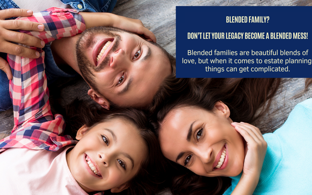 Blended Family? Don’t Let Your Legacy Become a Blended Mess!