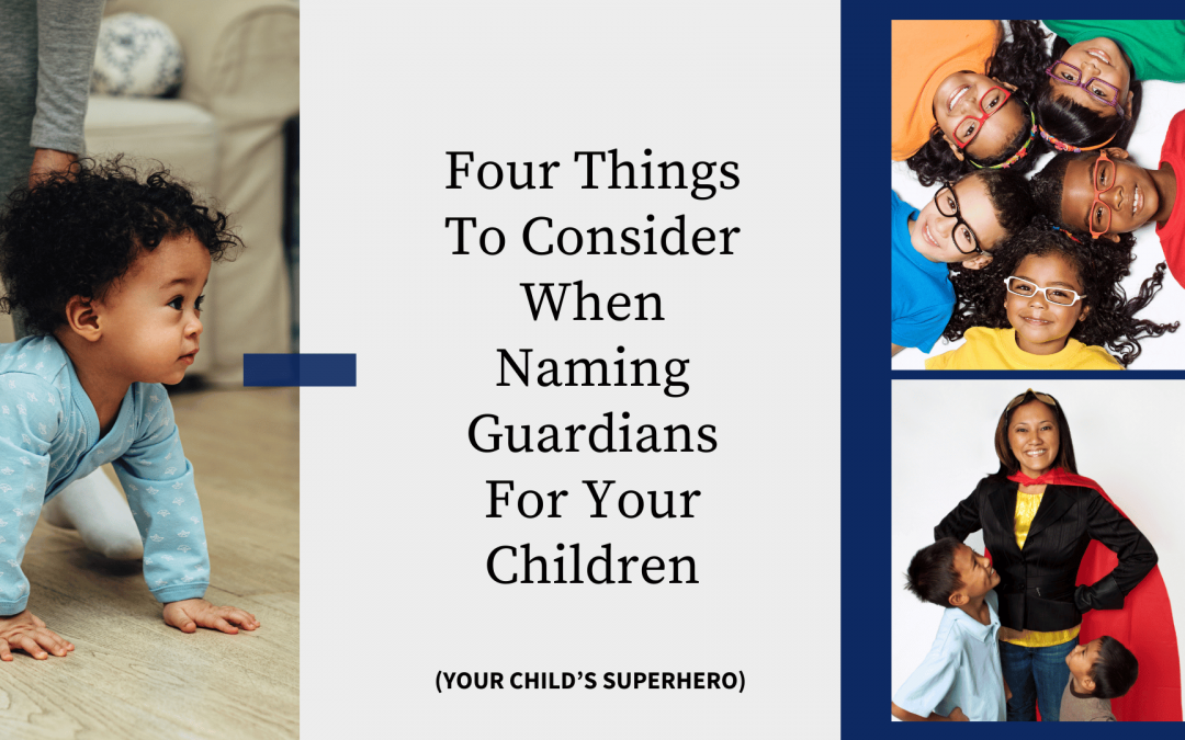 Four Things to Consider When Naming Guardians For Your Children