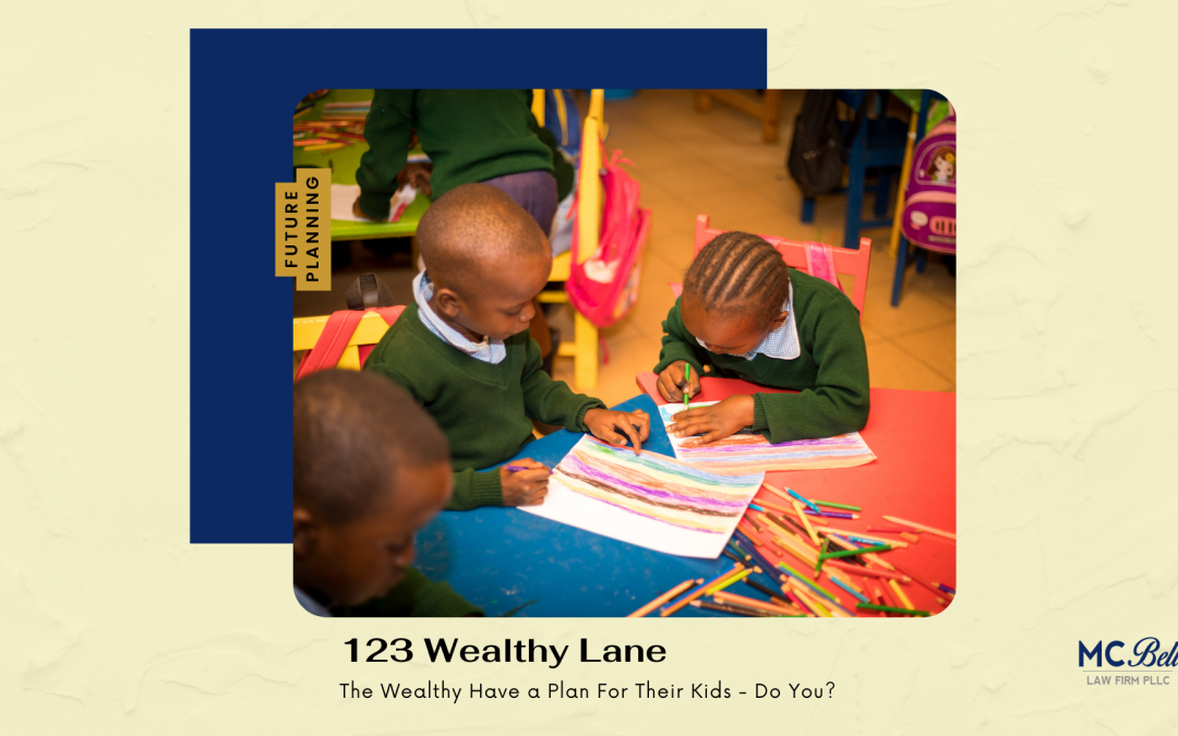 The Wealthy Have a Plan For Their Kids – Do You?